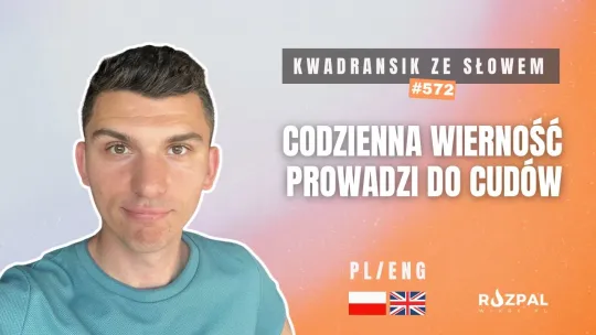 Codzienna wierność prowadzi do cudów | Kwadransik ze Słowem #572