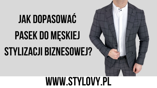 Jak dopasować pasek do męskiej stylizacji biznesowej?