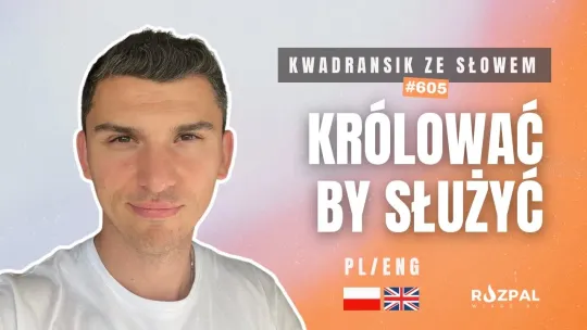 Królować by służyć | Kwadransik ze Słowem #605 Królować by służyć | Kwadransik ze Słowem #605