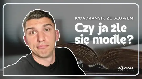 Kwadransik ze Słowem #490 - Czy ja źle się modlę?