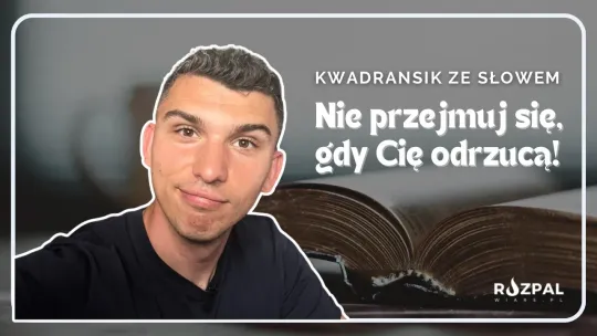 Kwadransik ze Słowem #496 - Nie przejmuj się, gdy Cię odrzucą!