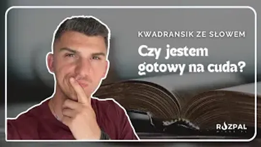 Kwadransik ze Słowem #499 - Czy jestem gotowy na cuda?