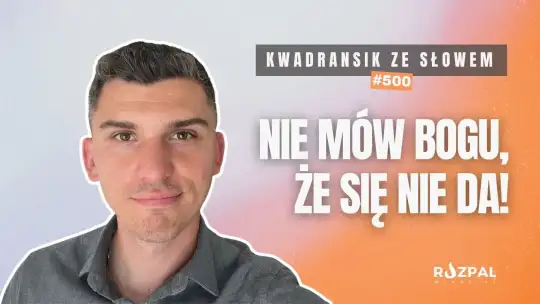 Kwadransik ze Słowem #500 - Nie mów Bogu, że się nie da!