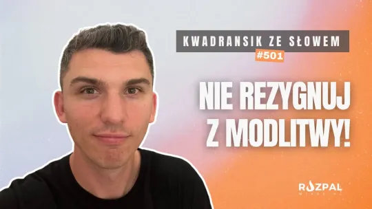 Kwadransik ze Słowem #501 - Nie rezygnuj z modlitwy