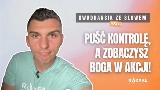 Kwadransik ze Słowem #503 - Puść kontrolę…a zobaczysz Boga w akcji!