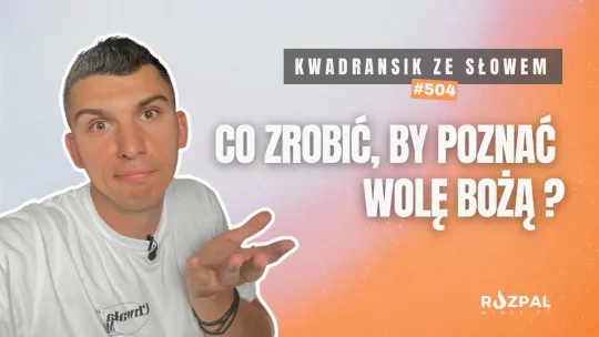 Kwadransik ze Słowem #504 - Co zrobić, by poznać wolę Bożą?