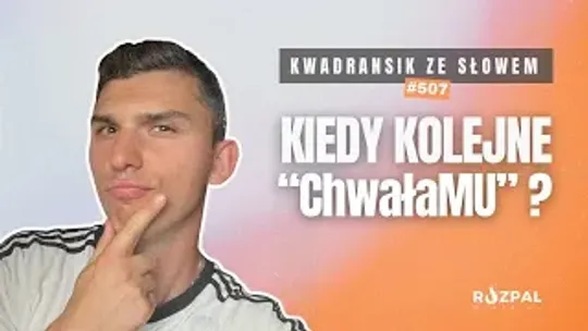 Kwadransik ze Słowem #507 - Kiedy następne ChwałaMU?