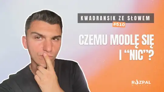 Kwadransik ze Słowem #510 - Czemu modlę się i „nic”?