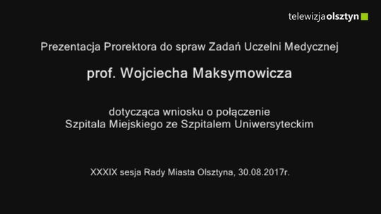 Prezentacja Prorektora do spraw Zadań Uczelni Medycznej prof. Wojciecha Maksymowicza dotycząca wniosku o połączenie Szpitala Miejskiego ze Szpitalem Uniwersyteckim. .